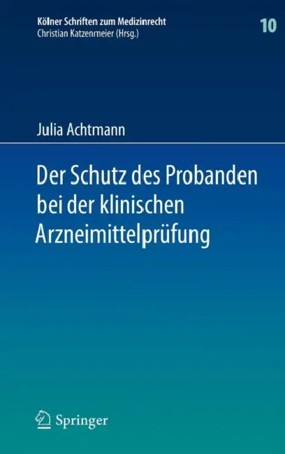 Der Schutz Des Probanden Bei Der Klinischen Arzneimittelprüfung: Unter Besonderer Berücksichtigung Der Haftung Der Beteiligten Und Der Probandenversic by Julia Achtmann