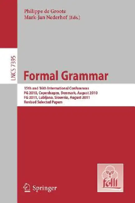 Formal Grammar: 15th and 16th International Conference on Formal Grammarfg 2010 Copenhagen, Denmark, August 2010fg 2011 Lubljana, Slovenia, August 201 by Philippe De Groote, Mark-Jan Nederhof