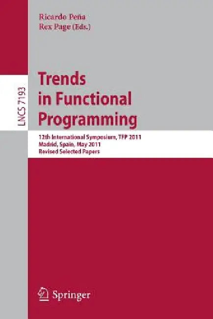 Trends in Functional Programming: 12th International Symposium, Tfp 2011, Madrid, Spain, May 16-18, 2011, Revised Selected Papers by Ricardo Peña, Rex Page