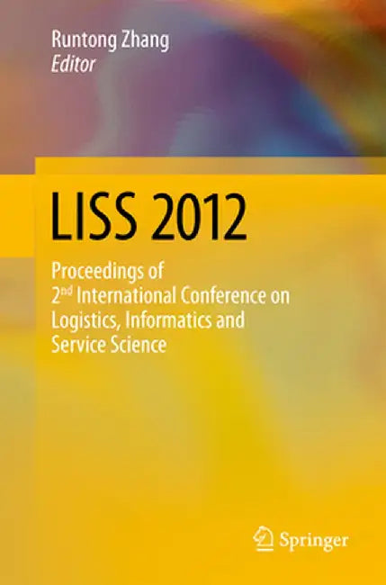 Liss 2012: Proceedings of 2nd International Conference on Logistics, Informatics and Service Science by Zhenji Zhang