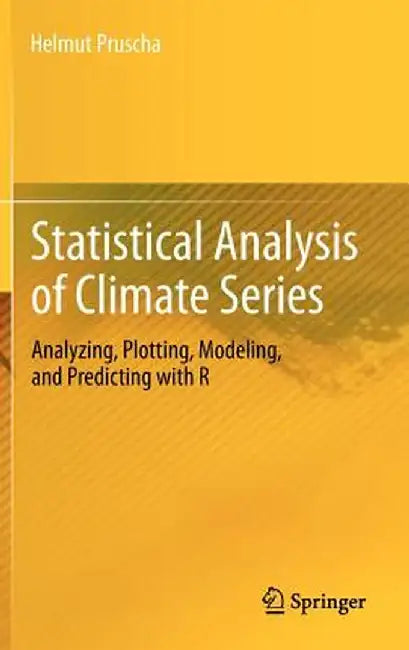Statistical Analysis of Climate Series: Analyzing, Plotting, Modeling, and Predicting with R by Helmut Pruscha