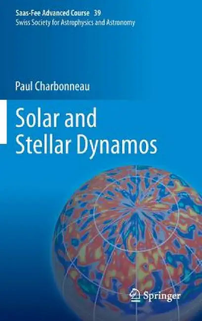 Solar and Stellar Dynamos: Saas-Fee Advanced Course 39 Swiss Society for Astrophysics and Astronomy by Paul Charbonneau