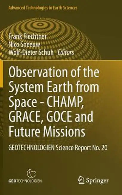 Observation of the System Earth from Space - Champ, Grace, Goce and Future Missions: Geotechnologien Science Report No. 20 by Frank Flechtner