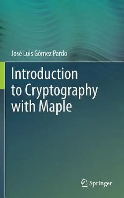 Introduction to Cryptography with Maple by José Luis Gómez Pardo