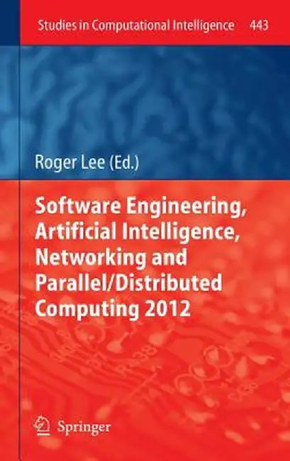 Software Engineering, Artificial Intelligence, Networking and Parallel/Distributed Computing 2012 by Roger Lee