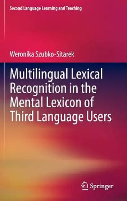 Multilingual Lexical Recognition in the Mental Lexicon of Third Language Users by Weronika Szubko-Sitarek