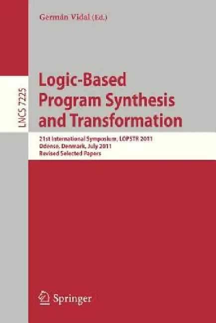 Logic-Based Program Synthesis and Transformation: 21st International Symposium, Lopstr 2011, Odense, Denmark, July 18-20, 2011. Revised Selected Paper by Germán Vidal