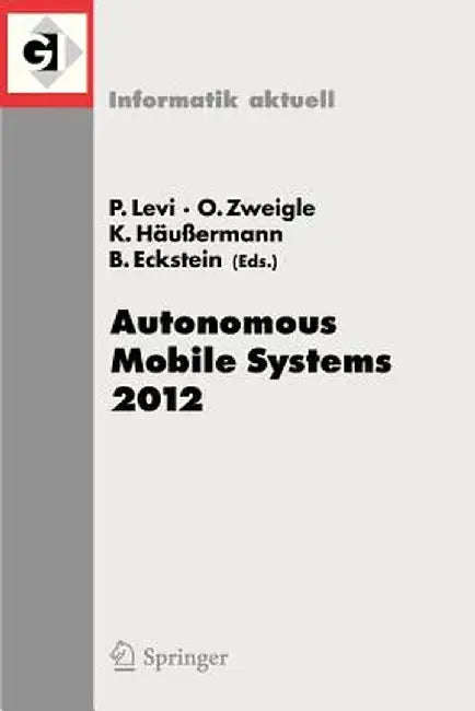 Autonomous Mobile Systems 2012: 22. Fachgespräch Stuttgart, 26. Bis 28. September 2012 by Paul Levi