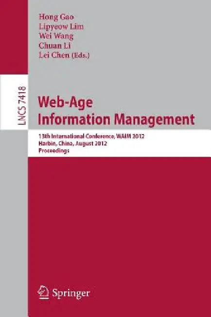 Web-Age Information Management: 13th International Conference, Waim 2012, Harbin, China, August 18-20, 2012. Proceedings by Hong Gao, Lipyeow Lim, Wei Wang