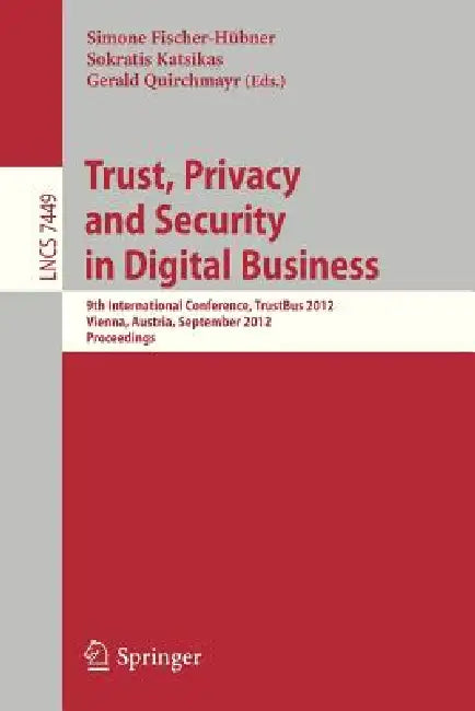 Trust, Privacy and Security in Digital Business: 9th International Conference, Trustbus 2012, Vienna, Austria, September 3-7, 2012, Proceedings by Simone Fischer-Hübner, Sokratis Katsikas, Gerald Quirchmayr