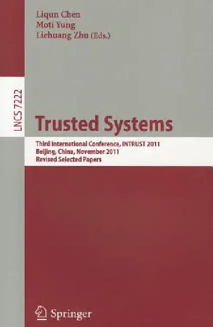 Trusted Systems: Third International Conference, INTRUST 2011, Beijing, China, November 27-29, 2011 Revised Selected Papers by Liqun Chen, Moti Yung, Liehuang Zhu