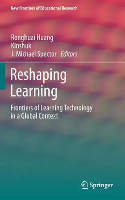 Reshaping Learning: Frontiers of Learning Technology in a Global Context by Ronghuai Huang