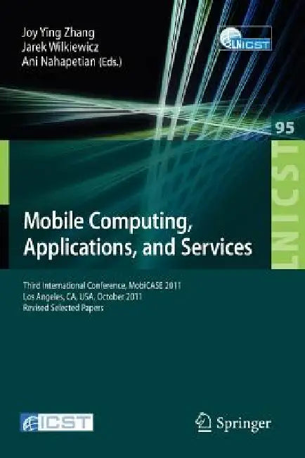 Mobile Computing, Applications, and Services: Third International Conference, Mobicase 2011, Los Angeles, Ca, Usa, October 24-27, 2011. Revised Select by Joy Zhang, Jarek Wilkiewicz, Ani Nahapetian