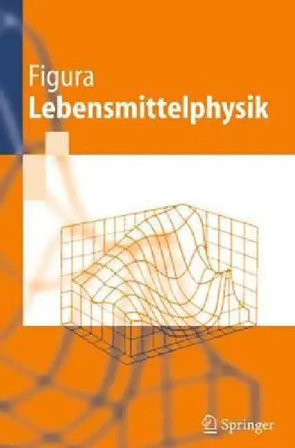 Lebensmittelphysik: Physikalische Kenngrößen - Messung Und Anwendung by L. O. Figura