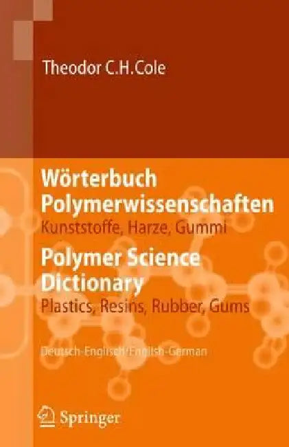 Wörterbuch Polymerwissenschaften/Polymer Science Dictionary: Kunststoffe, Harze, Gummi/Plastics, Resins, Rubber, Gums, Deutsch-Englisch/English-German by Theodor C. H. Cole
