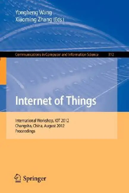 Internet of Things: International Workshop, Iot 2012, Changsha, China, August 17-19, 2012. Proceedings by Yongheng Wang, Xiaoming Zhang