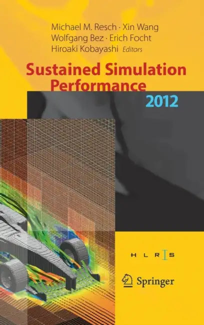 Sustained Simulation Performance 2012: Proceedings of the Joint Workshop on High Performance Computing on Vector Systems, Stuttgart (HLRS), and Worksh by Michael M. Resch, Xin Wang, Wolfgang Bez