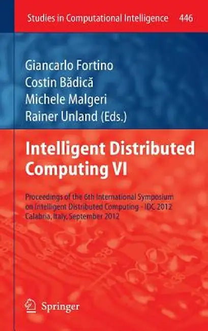 Intelligent Distributed Computing VI: Proceedings of the 6th International Symposium on Intelligent Distributed Computing - IDC 2012, Calabria, Italy, by Giancarlo Fortino