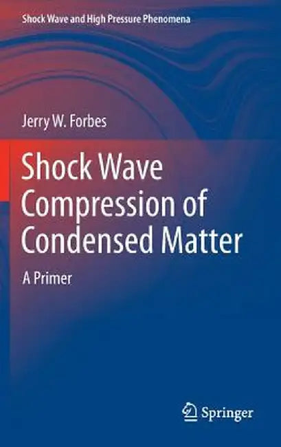 Shock Wave Compression of Condensed Matter: A Primer by Jerry W. Forbes