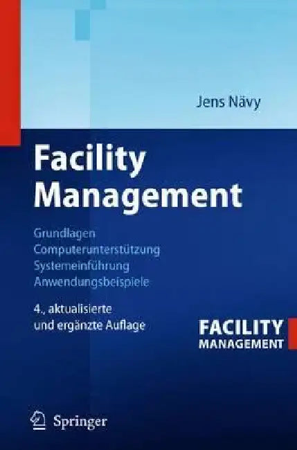 Facility Management: Grundlagen, Computerunterstützung, Systemeinführung, Anwendungsbeispiele by Jens Nävy