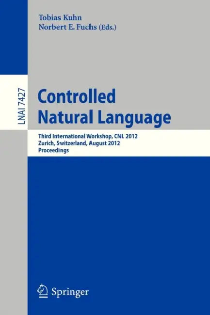 Controlled Natural Language: Third International Workshop, Cnl 2012, Zurich, Switzerland, August 29-31, 2012, Proceedings by Tobias Kuhn, Norbert E. Fuchs