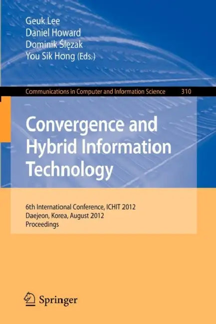 Convergence and Hybrid Information Technology: 6th International Conference, Ichit 2012, Daejeon, Korea, August 23-25, 2012. Proceedings by Geuk Lee, Daniel Howard, Dominik Slezak