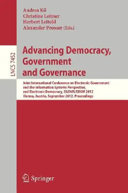 Advancing Democracy, Government and Governance: Joint International Conference on Electronic Government and the Information Systems Perspective, and E by Andrea Kö, Christine Leitner, Herbert Leitold