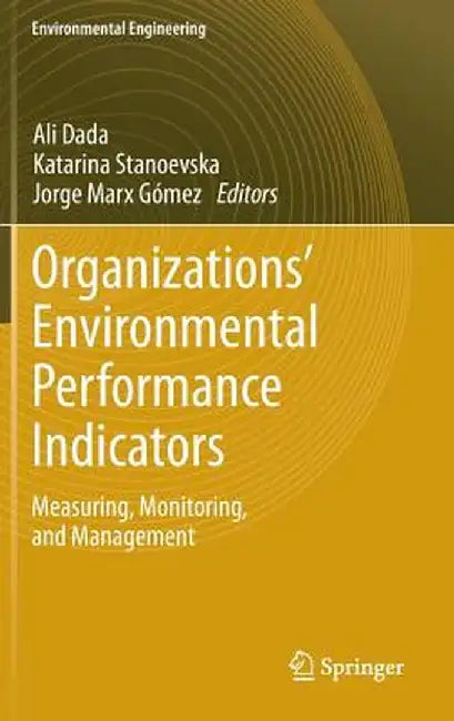 Organizations' Environmental Performance Indicators: Measuring, Monitoring, and Management by Ali Dada