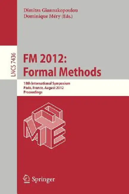 FM 2012: Formal Methods: 18th International Symposium, Paris, France, August 27-31, 2012. Proceedings by Dimitra Giannakopoulou, Dominique Mery