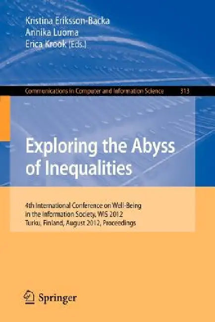 Exploring the Abyss of Inequalities: 4th International Conference on Well-Being in the Information Society, Wis 2012, Turku, Finland, August 22-24, 20 by Kristina Eriksson-Backa, Annika Luoma, Erica Krook