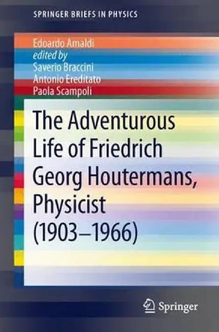 The Adventurous Life of Friedrich Georg Houtermans, Physicist (1903-1966) by Edoardo Amaldi