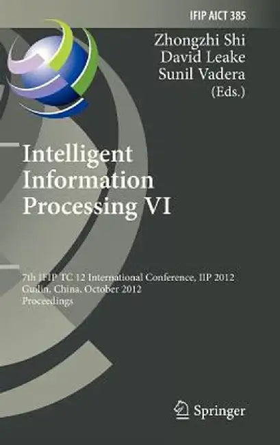 Intelligent Information Processing VI: 7th Ifip Tc 12 International Conference, Iip 2012, Guilin, China, October 12-15, 2012, Proceedings by Zhongzhi Shi