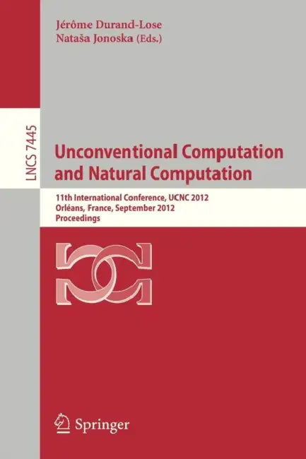 Unconventional Computation and Natural Computation: 11th International Conference, Ucnc 2012, Orléans, France, September 3-7, 2012, Proceedings by Jerome Durand-Lose, Natasa Jonoska
