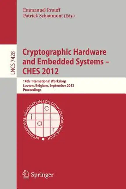 Cryptographic Hardware and Embedded Systems -- Ches 2012: 14th International Workshop, Leuven, Belgium, September 9-12, 2012, Proceedings by Emmanuel Prouff