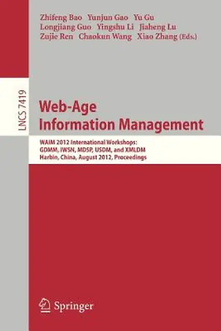 Web-Age Information Management: Waim 2012 International Workshops: Gdmm 2012, Iwsn 2012, Mdsp 2012, Usdm 2012, and XMLDM 2012, Harbin, China, August 1 by Bao Zhifeng