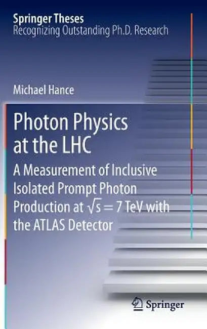 Photon Physics at the Lhc: A Measurement of Inclusive Isolated Prompt Photon Production at √s = 7 TeV with the Atlas Detector by Michael Hance