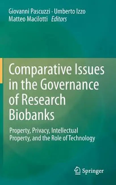 Comparative Issues in the Governance of Research Biobanks: Property, Privacy, Intellectual Property, and the Role of Technology by Giovanni Pascuzzi