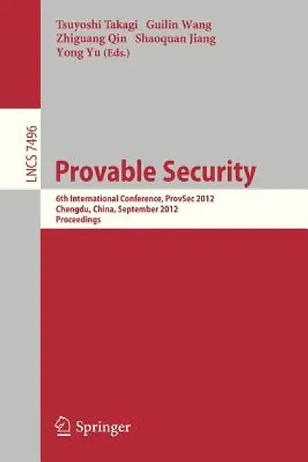 Provable Security: 6th International Conference, Provsec 2012, Chengdu, China, September 26-28, 2012, Proceedings by Tsuyoshi Takagi