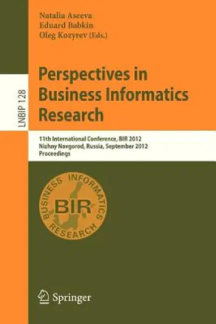Perspectives in Business Informatics Research: 11th International Conference, Bir 2012, Nizhny Novgorod, Russia, September 24-26, 2012, Proceedings by Natalia Aseeva