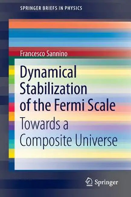 Dynamical Stabilization of the Fermi Scale: Towards a Composite Universe by Francesco Sannino