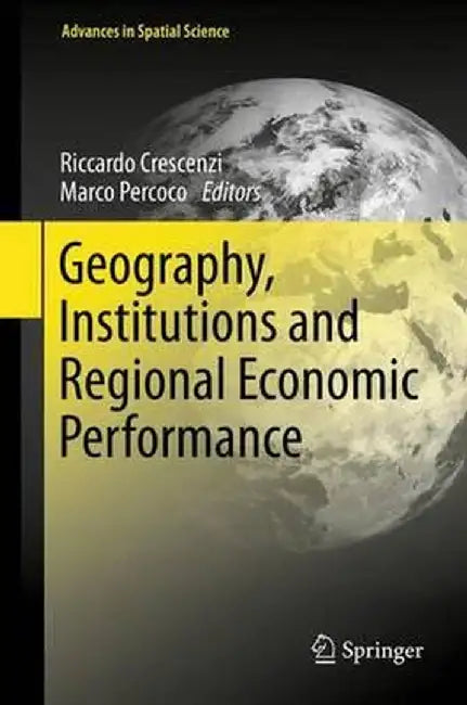 Geography, Institutions and Regional Economic Performance by Riccardo Crescenzi