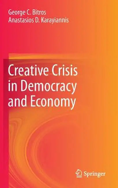 Creative Crisis in Democracy and Economy by George C. Bitros