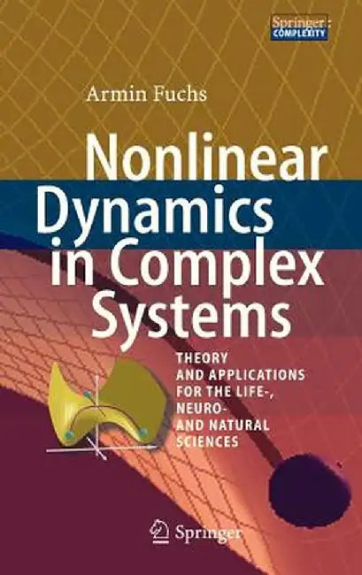 Nonlinear Dynamics in Complex Systems: Theory and Applications for the Life-, Neuro- And Natural Sciences by Armin Fuchs