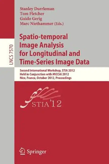 Spatio-Temporal Image Analysis for Longitudinal and Time-Series Image Data: Second International Workshop, Stia 2012, Held in Conjunction with Miccai by Stanley Durrleman