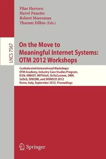 On the Move to Meaningful Internet Systems: Otm 2012 Workshops: Confederated International Workshops: Otm Academy, Industry Case Studies Program, Ei2n by Pilar Herrero