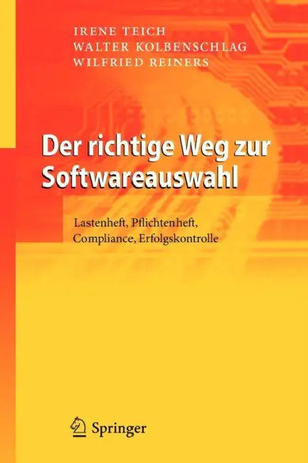 Der Richtige Weg Zur Softwareauswahl: Lastenheft, Pflichtenheft, Compliance, Erfolgskontrolle by Irene Teich, Walter Kolbenschlag, Wilfried Reiners