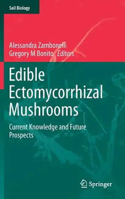 Edible Ectomycorrhizal Mushrooms: Current Knowledge and Future Prospects by Alessandra Zambonelli