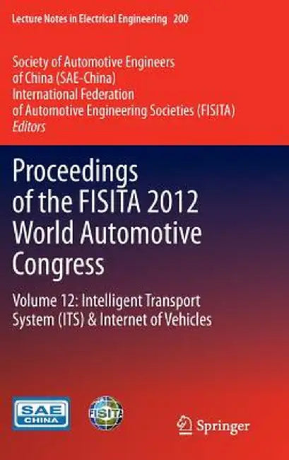 Proceedings of the Fisita 2012 World Automotive Congress: Volume 12: Intelligent Transport System（its） & Internet of Vehicles by Sae-China