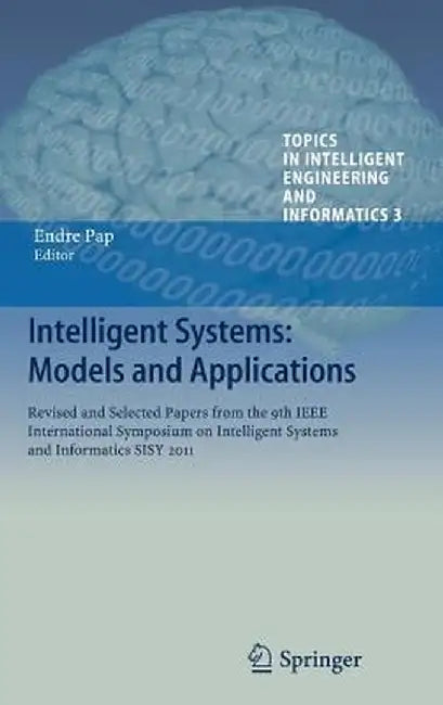 Intelligent Systems: Models and Applications: Revised and Selected Papers from the 9th IEEE International Symposium on Intelligent Systems and Informa by Endre Pap