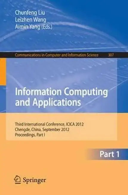 Information Computing and Applications: Third International Conference, Icica 2012, Chengde, China, September 14-16, 2012. Proceedings, Part I by Chunfeng Liu